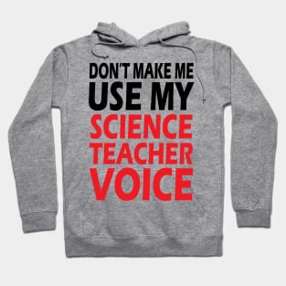 Don't Make me use my Science Teacher Voice Hoodie
